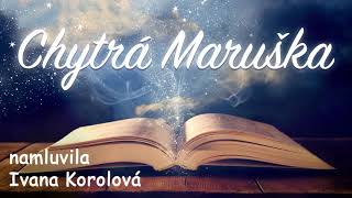 Chytrá Maruška 👧 namluvila Ivana Korolová audio pohádka [upl. by Ramo]