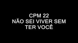 CPM 22  NÃO SEI VIVER SEM TER VOCÊ LYRICS LETRA FULL HD [upl. by Nnayelhsa]