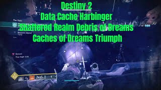 Destiny 2  Data Cache Harbingers  Shattered Realm Debris of Dreams  Caches of Dreams Triumph [upl. by Clio563]