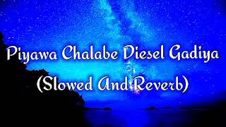 Piyawa Chalabe Diesel Gadiya Slowed And Reverb [upl. by Aihcrop]