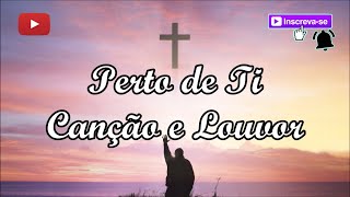 Perto de Ti  Canção e Louvor letra [upl. by Yma259]