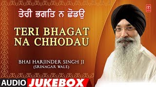 TERI BHAGAT NA CHHODAU  AUDIO JUKEBOX  BHAI HARJINDER SINGH SRINAGAR WALE [upl. by Karia791]