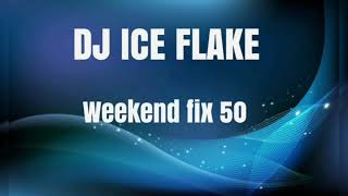 DJ ICE FLAKE WEEKEND FIX 50 [upl. by Svetlana]