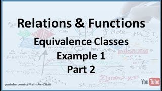 Relations and Functions Equivalence Classes Example 1  Part 2 [upl. by Bryn]