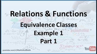 Relations and Functions Equivalence Classes Example 1  Part 1 [upl. by Libove]